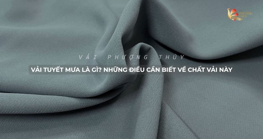 Vải tuyết mưa là gì? Những điều cần biết về chất vải này