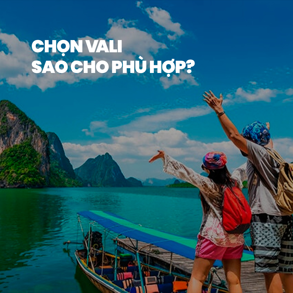 Cách chọn vali phù hợp cho từng chuyến đi
