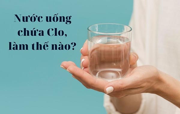 Nước uống chứa Clo người uống cẩn thận khi dùng