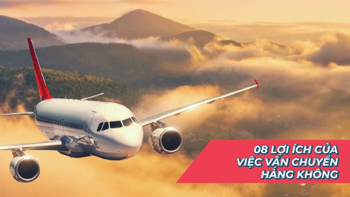 08 lợi ích của việc vận chuyển hàng không