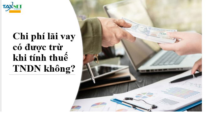 Chi phí lãi vay có được trừ khi tính thuế TNDN không?
