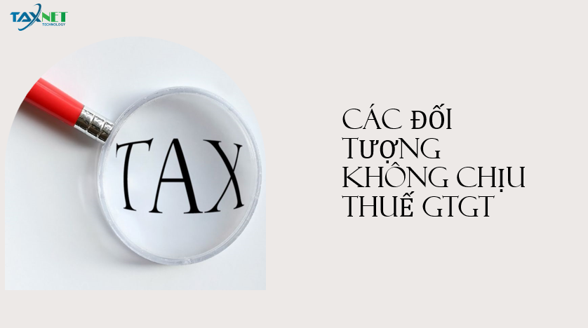 CÁC ĐỐI TƯỢNG KHÔNG CHỊU THUẾ GTGT