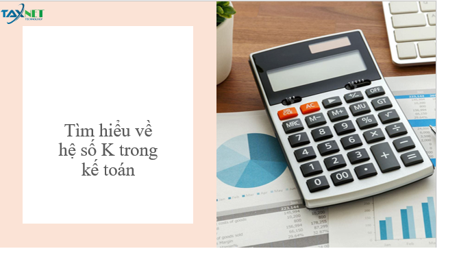 Tìm hiểu về hệ số K trong kế toán