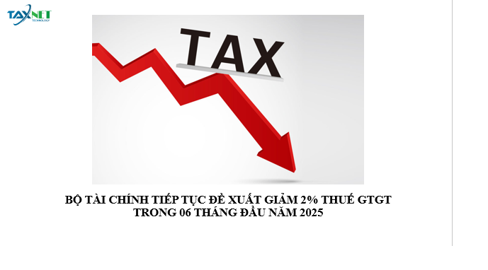 Bộ Tài Chính tiếp tục đề xuất giảm 2% thuế GTGT trong 6 tháng đầu năm 2025