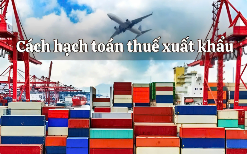 Cách hạch toán thuế xuất khẩu