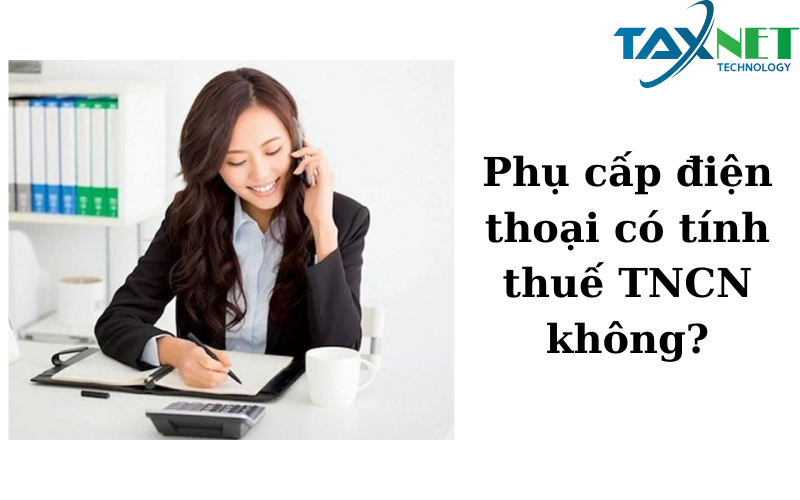 Phụ cấp điện thoại có tính thuế TNCN không?
