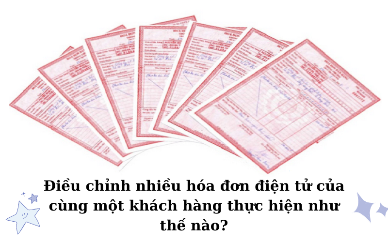 Điều chỉnh nhiều hóa đơn điện tử của cùng một khách hàng thực hiện
