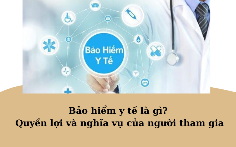 Bảo hiểm y tế là gì? Quyền lợi và nghĩa vụ của người tham gia