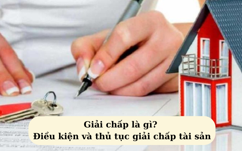 Giải chấp là gì? Điều kiện và thủ tục giải chấp tài sản