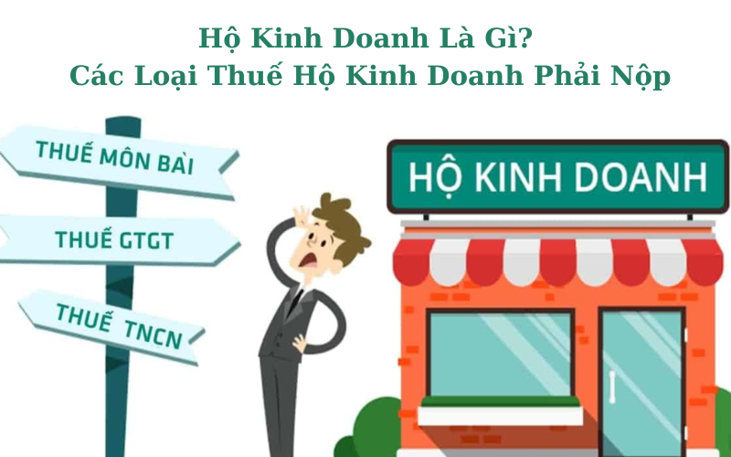 Hộ Kinh Doanh Là Gì? Các Loại Thuế Hộ Kinh Doanh Phải Nộp
