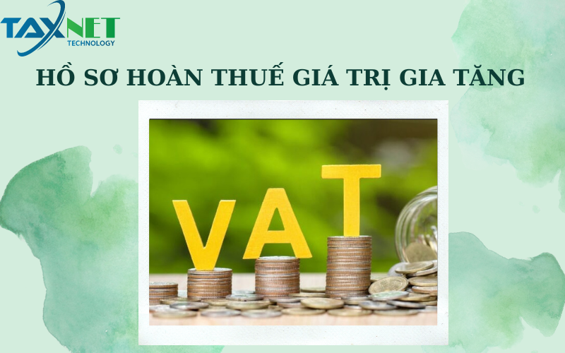 Hồ sơ hoàn thuế giá trị gia tăng