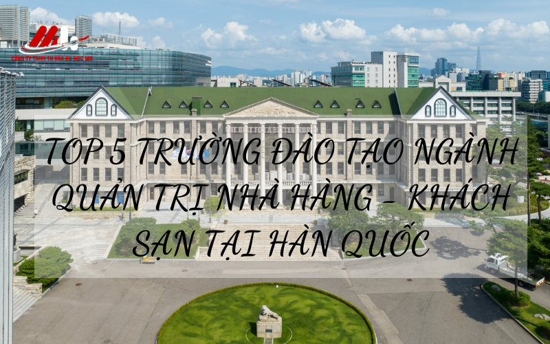 TOP 5 TRƯỜNG ĐÀO TẠO NGÀNH QUẢN TRỊ NHÀ HÀNG - KHÁCH SẠN TẠI HÀN QUỐC