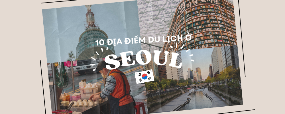 10 ĐỊA ĐIỂM DU LỊCH Ở SEOUL