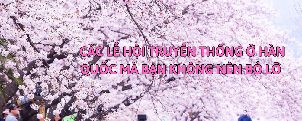 CÁC LỄ HỘI TRUYỀN THỐNG Ở HÀN QUỐC MÀ BẠN KHÔNG NÊN BỎ LỠ