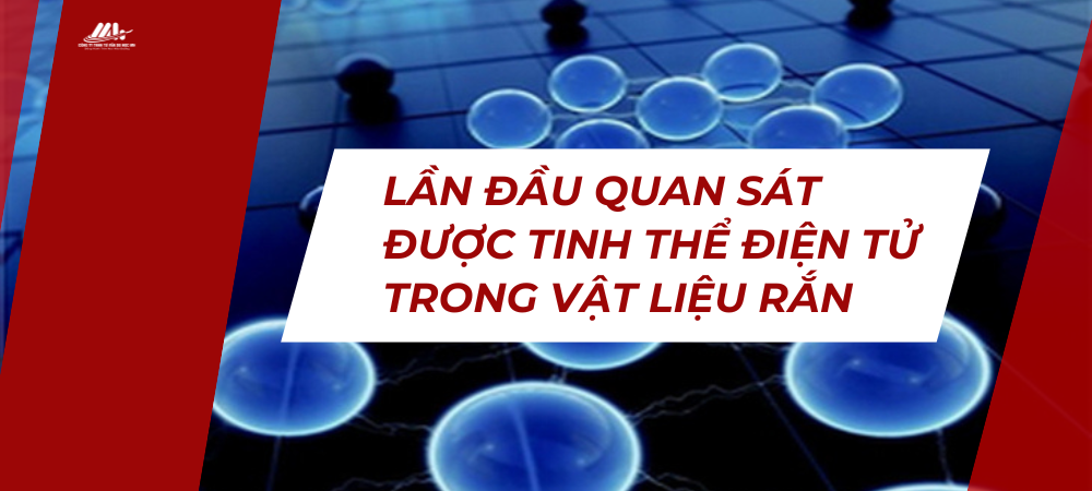 LẦN ĐẦU QUAN SÁT ĐƯỢC TINH THỂ ĐIỆN TỬ TRONG VẬT LIỆU RẮN