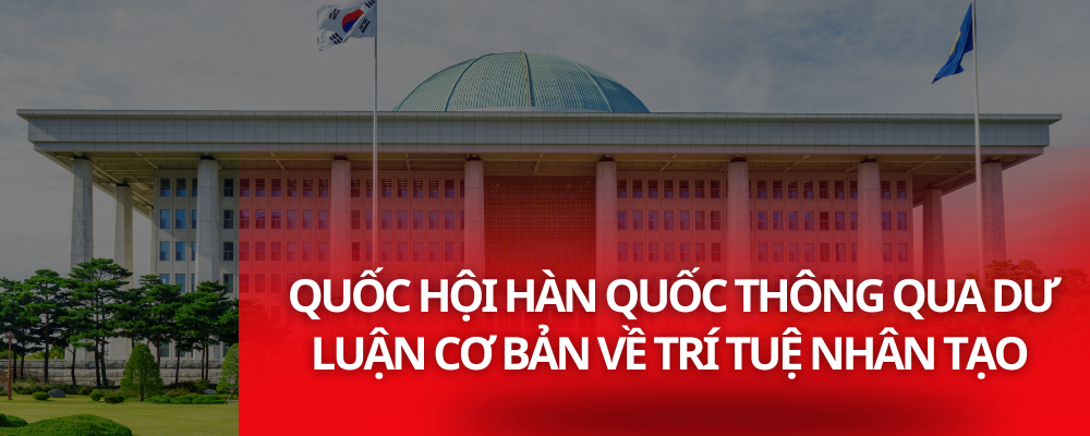 QUỐC HỘI HÀN QUỐC THÔNG QUA DƯ LUẬN CƠ BẢN VỀ TRÍ TUỆ NHÂN TẠO