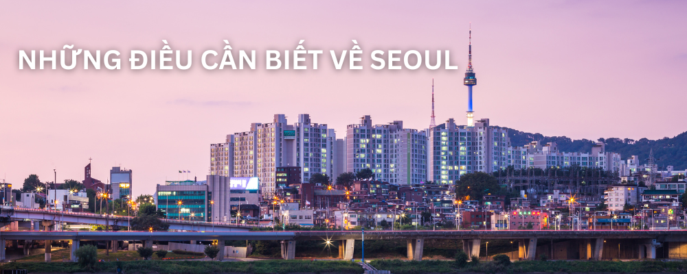 NHỮNG ĐIỀU CẦN BIẾT VỀ SEOUL