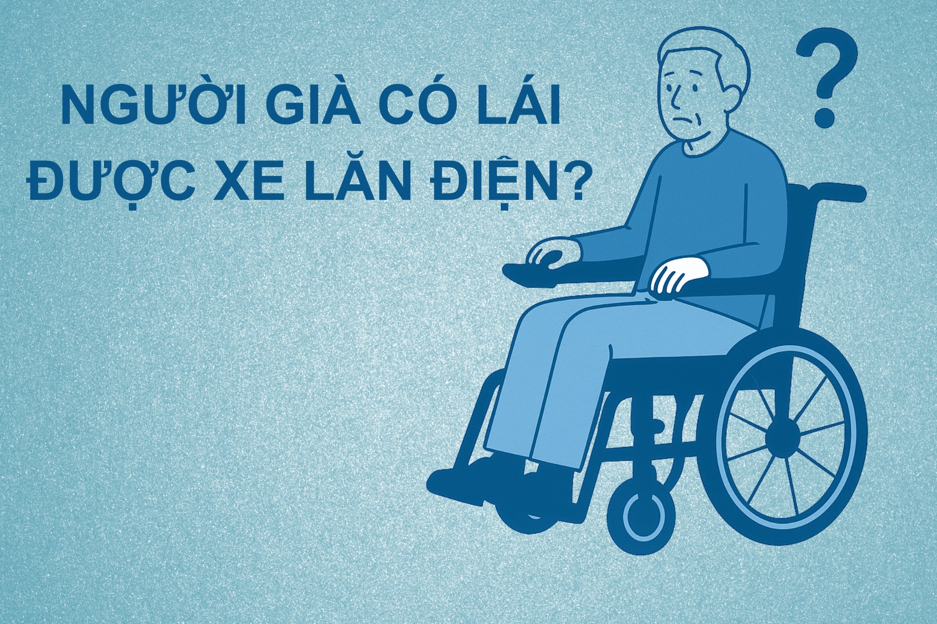 Người già có lái được xe lăn điện không? — Bài phóng sự chuyên sâu từ góc nhìn chuyên gia y tế