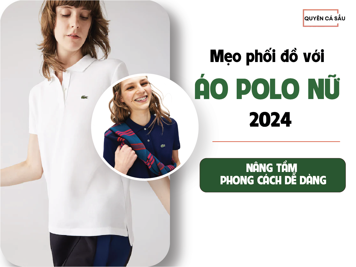 MẸO PHỐI ĐỒ VỚI ÁO POLO NỮ 2025: NÂNG TẦM PHONG CÁCH DỄ DÀNG