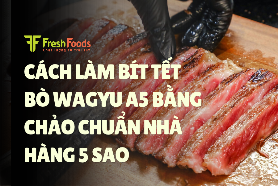 Cách Làm Bít Tết Bò Wagyu A5 Bằng Chảo Chuẩn Nhà Hàng 5 Sao