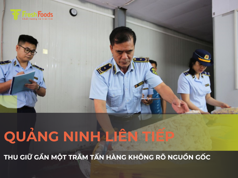 Quảng Ninh Liên Tiếp Xử Lý Hàng Trăm Tấn Hàng Hóa, Thực Phẩm Không Rõ Nguồn Gốc