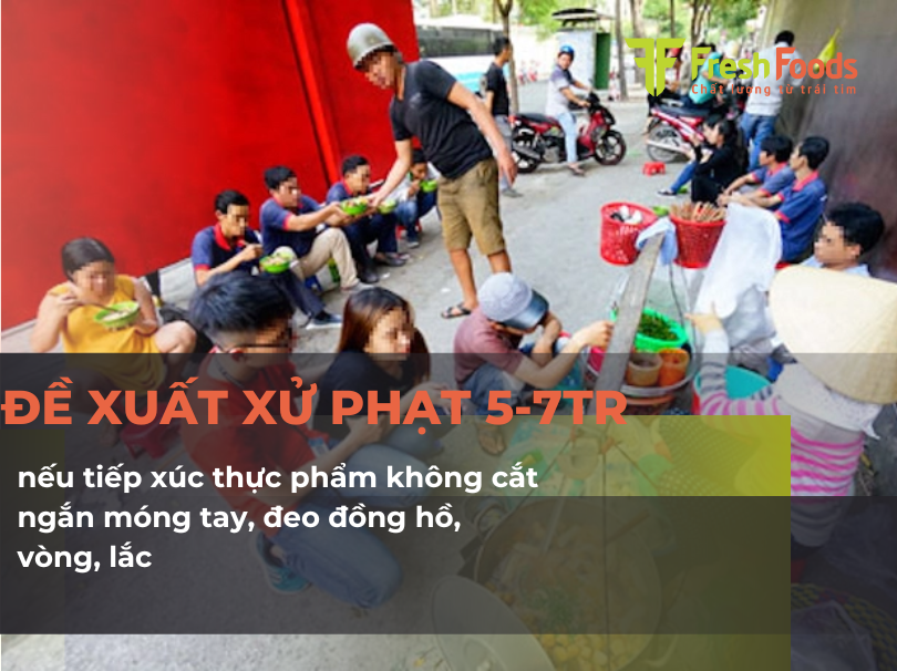Đề xuất phạt 5-7 triệu đồng nếu tiếp xúc thực phẩm không cắt ngắn móng tay, đeo đồng hồ, vòng, lắc
