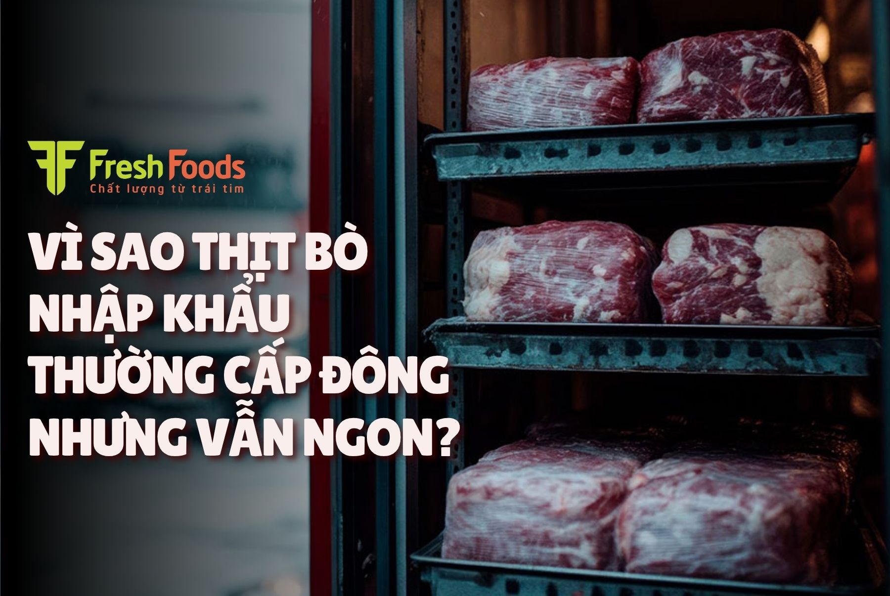 Vì sao thịt bò nhập khẩu thường cấp đông nhưng vẫn ngon?
