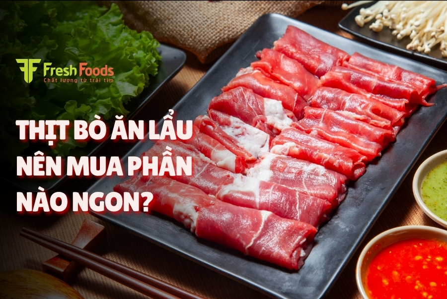 Thịt Bò Ăn Lẩu Nên Mua Phần Nào? Gợi Ý Từng Loại Theo Khẩu Vị