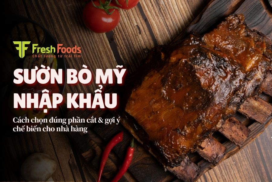 Sườn bò Mỹ nhập khẩu: Phân loại và Cách chọn đúng phần cắt cho nhà hàng