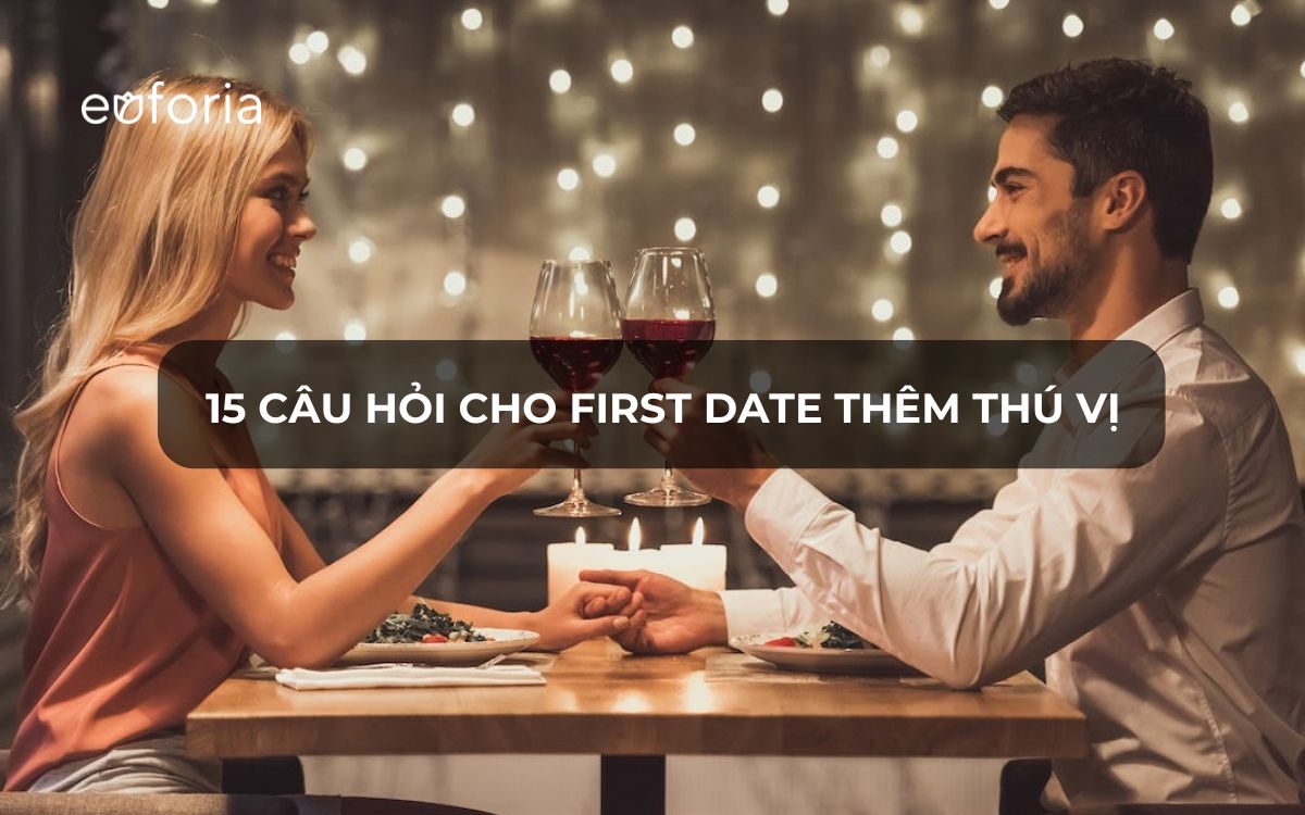 15 câu hỏi giúp buổi hẹn hò đầu tiên trở nên thú vị