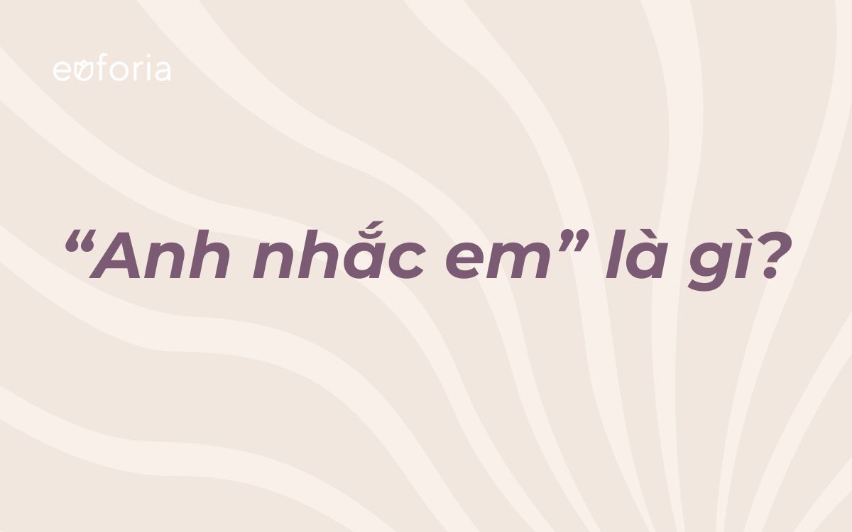Anh nhắc em là gì? – Giải mã cụm từ viral trên mạng xã hộ