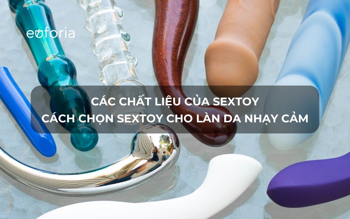 Sextoy có các chất liệu nào? Cách lựa chọn chất liệu sextoy cho làn da nhạy cảm