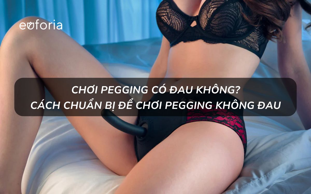 Chơi pegging có đau không? Cách chuẩn bị để giảm đau khi chơi pegging