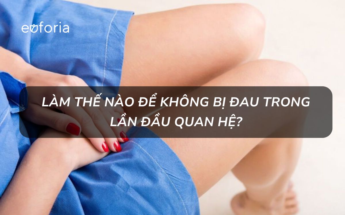 Làm thế nào để không bị đau trong lần đầu quan hệ?