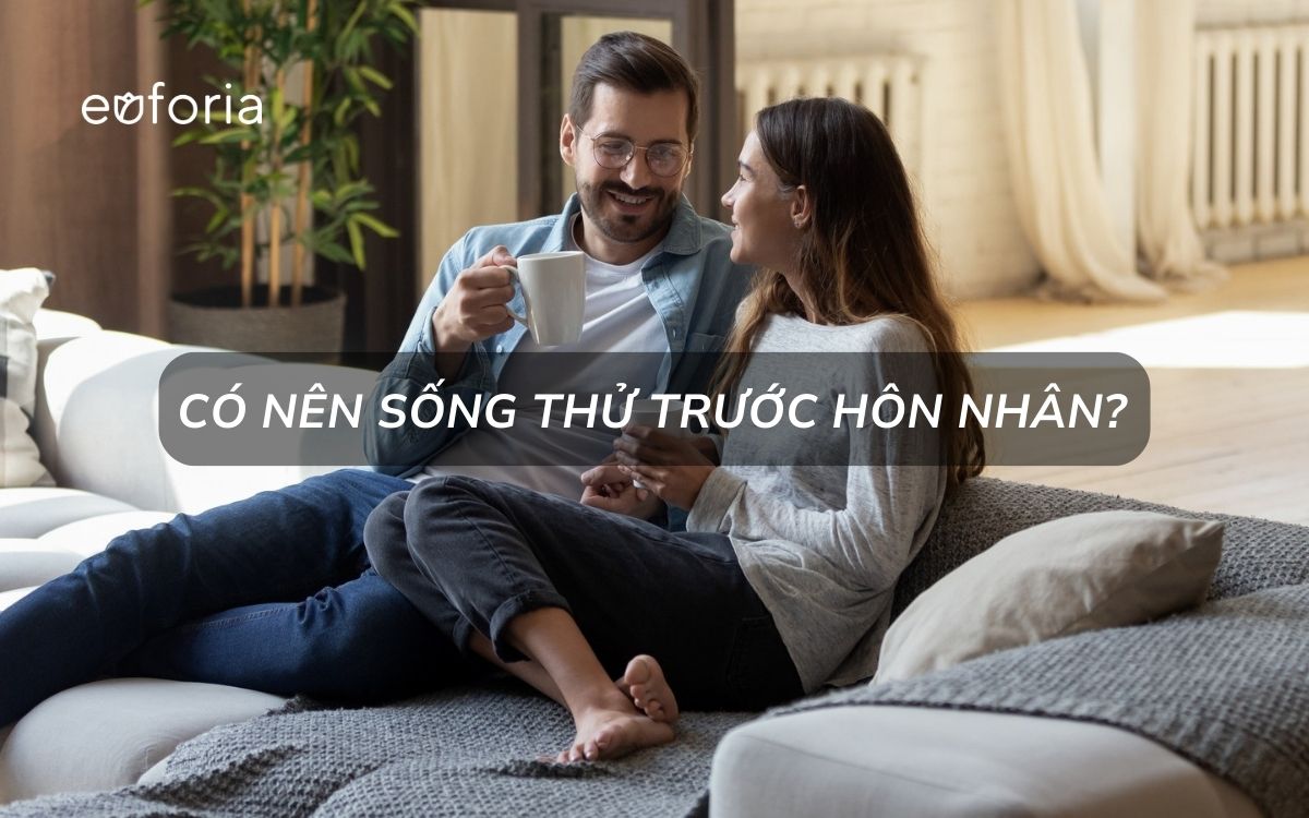 Có nên sống thử trước hôn nhân?