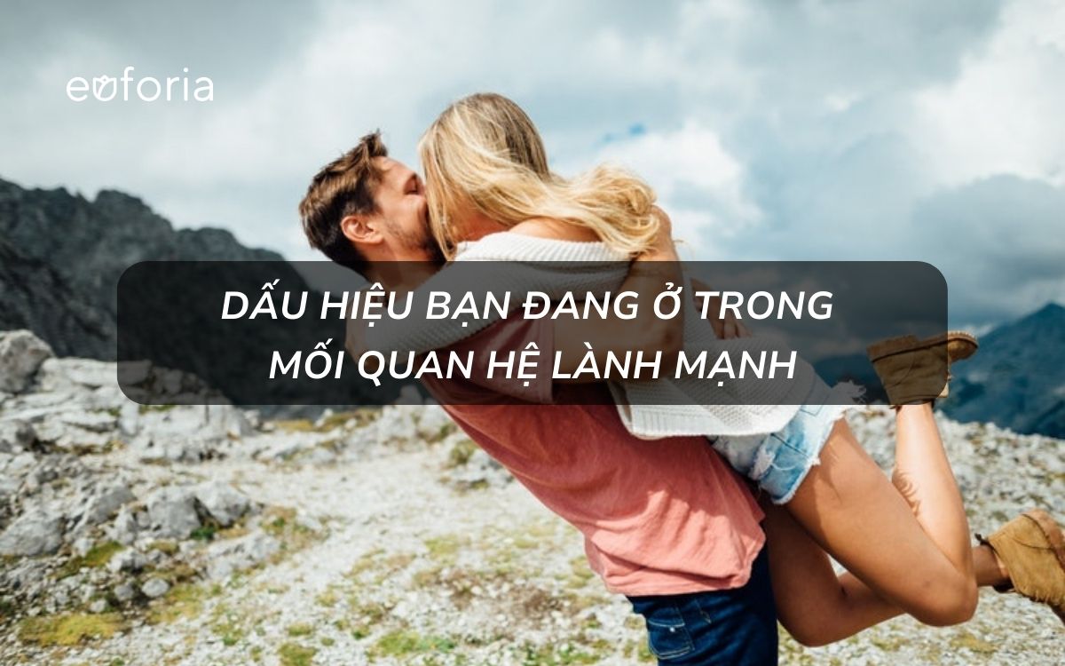 Dấu hiệu bạn đang ở trong một mối quan hệ lành mạnh