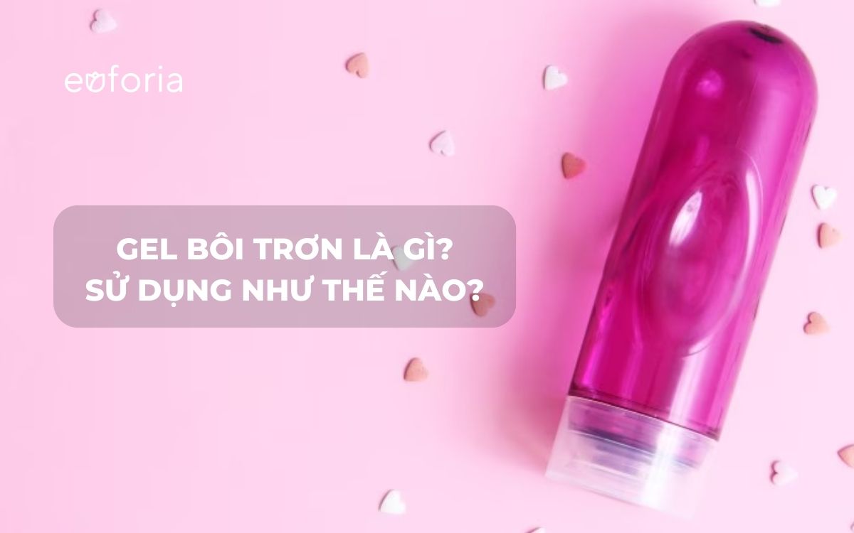 Gel bôi trơn là gì? Sử dụng gel bôi trơn như thế nào?