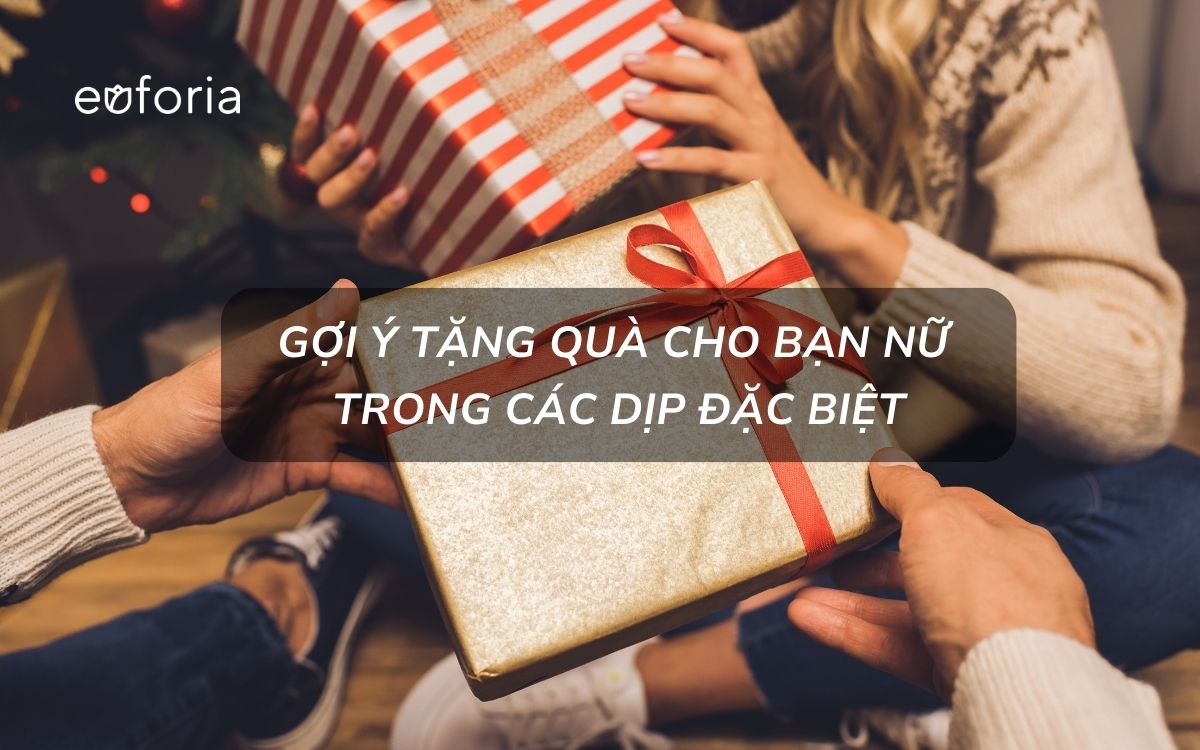 Gợi ý tặng quà cho bạn nữ theo từng dịp đặc biệt