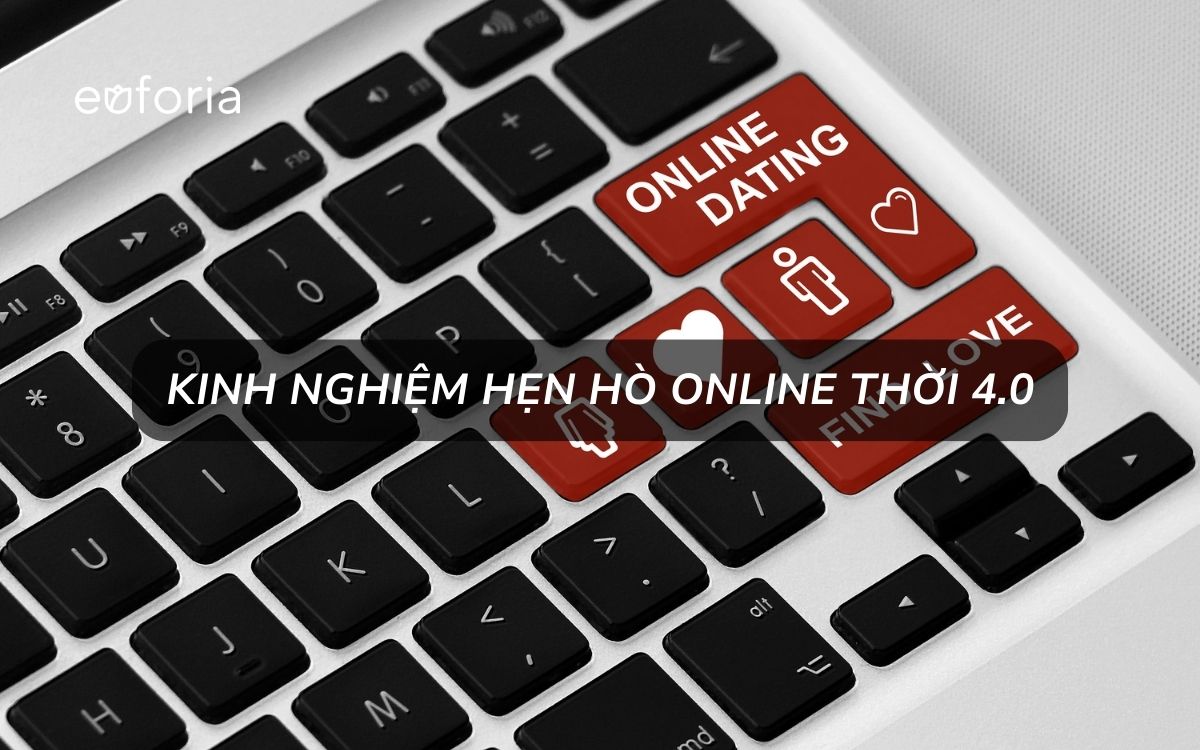 Kinh nghiệm hẹn hò online thời 4.0