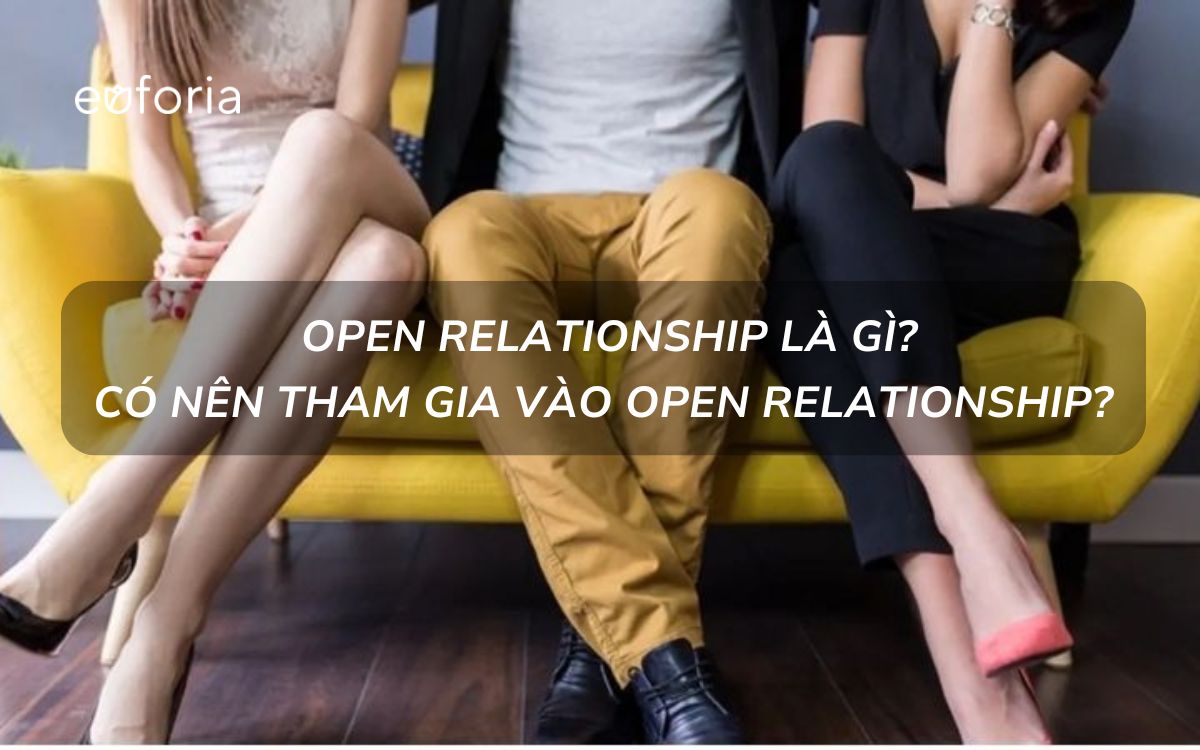 Mối quan hệ mở (open relationship) là gì? Nên bước vào mối quan hệ mở hay không?