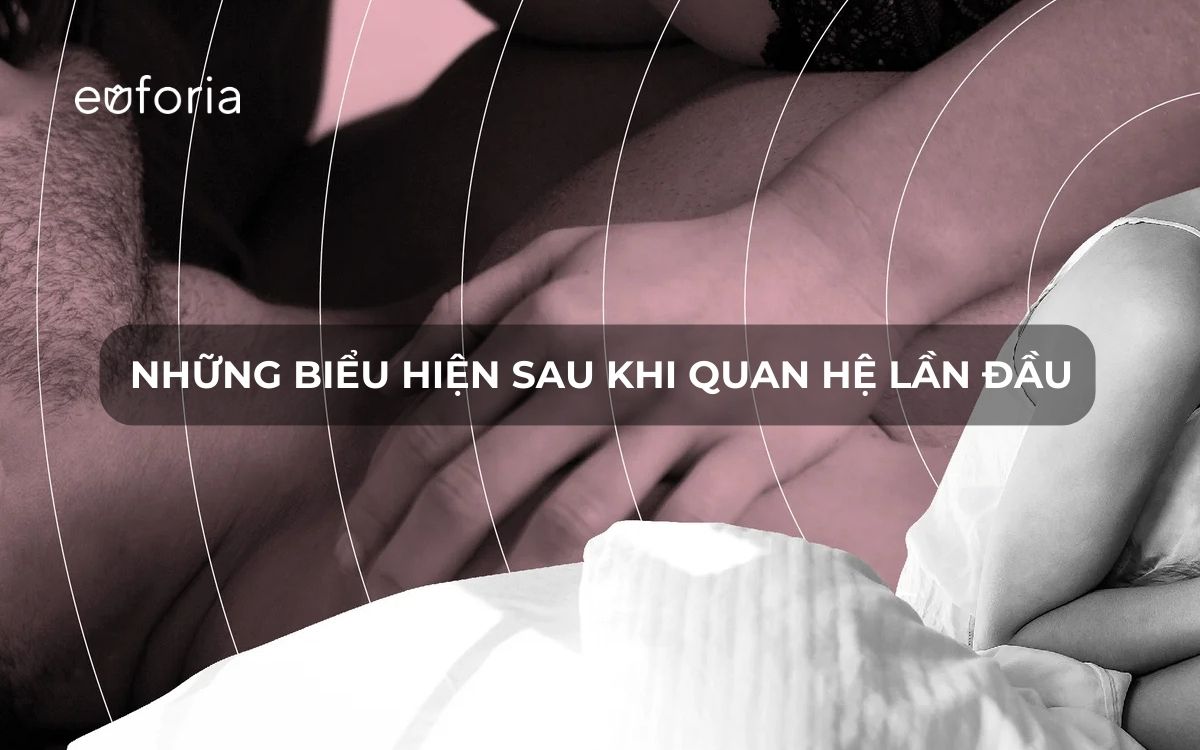 Những biểu hiện sau khi quan hệ lần đầu