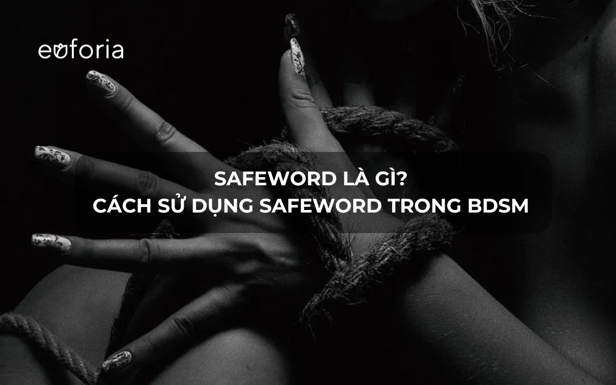 Từ an toàn (safe word) là gì? Cách chọn và sử dụng từ an toàn khi chơi BDSM
