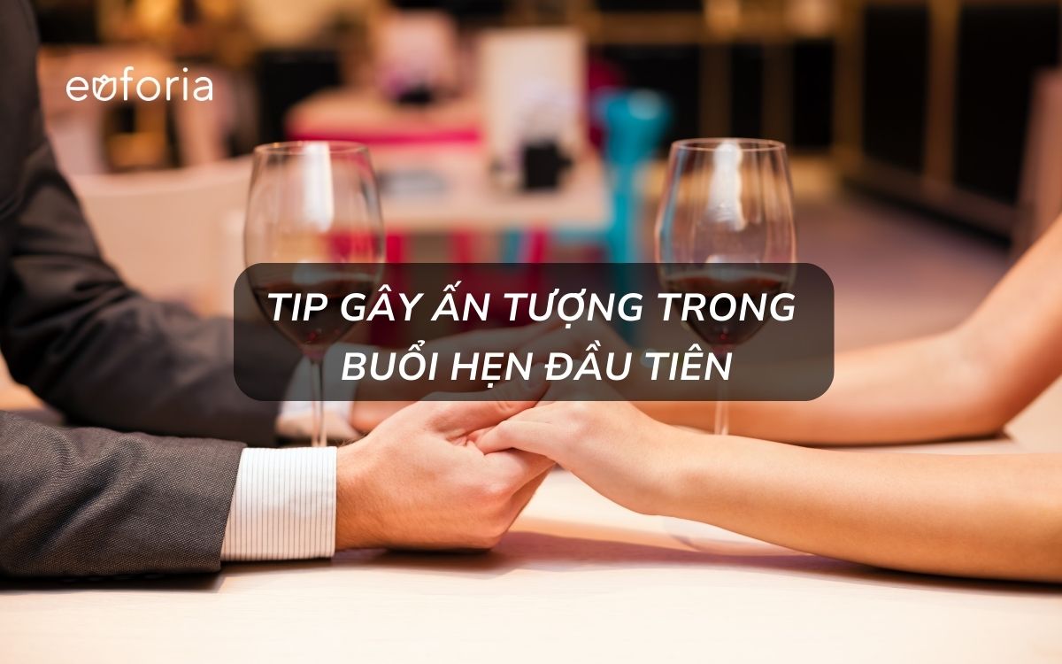 8 tip giúp bạn gây ấn tượng trong buổi hẹn hò đầu tiên