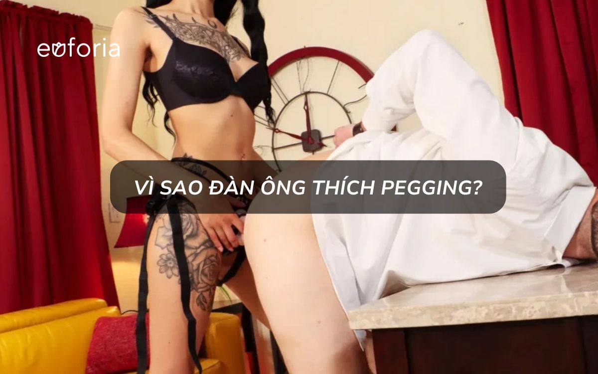 Vì sao đàn ông thích Pegging? Giải mã tâm lý phái mạnh