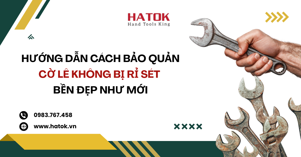 Hướng Dẫn Cách Bảo Quản Cờ Lê Không Bị Rỉ Sét Bền Đẹp Như Mới