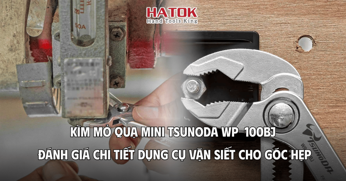 Kìm Mỏ Quạ Mini Tsunoda WP-100BJ: Đánh Giá Chi Tiết Dụng Cụ Vặn Siết Cho Góc Hẹp