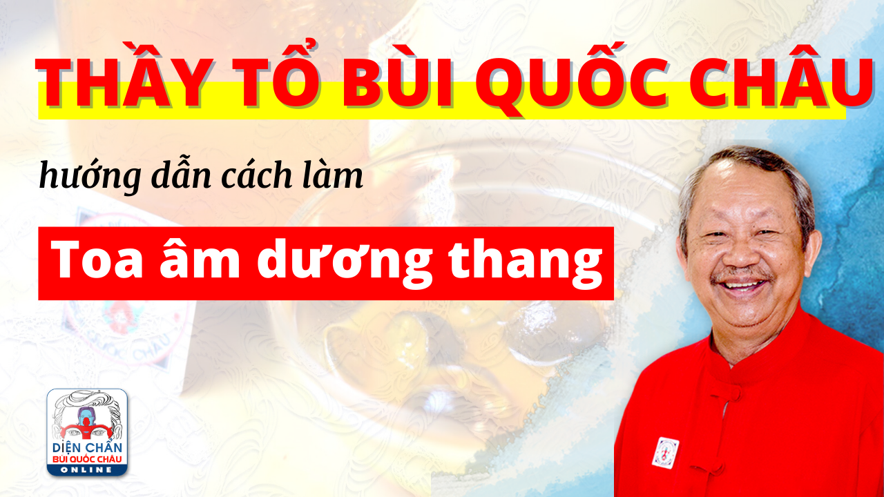 Thầy Tổ Bùi Quốc Châu hướng dẫn làm Toa Âm Dương Thang