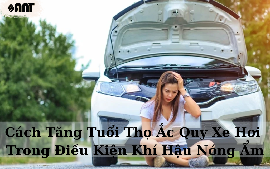 Cách Tăng Tuổi Thọ Ắc Quy Xe Hơi Trong Điều Kiện Khí Hậu Nóng Ẩm