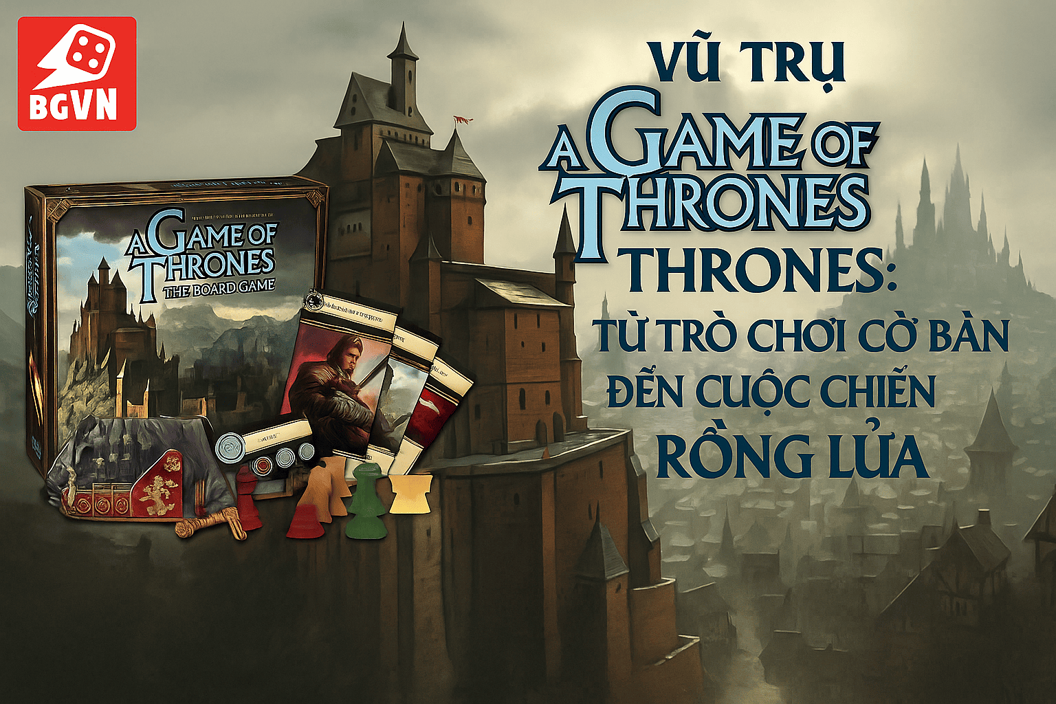 Vũ trụ A Game of Thrones: Từ Trò Chơi Cờ Bàn đến Cuộc Chiến Rồng Lửa