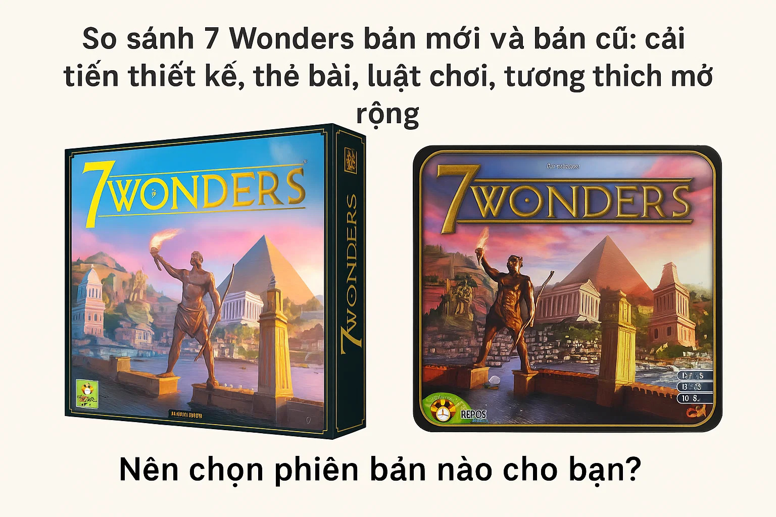 So sánh 7 Wonders bản mới và bản cũ: cải tiến thiết kế, thẻ bài, luật chơi, tương thích mở rộng. Nên chọn phiên bản nào cho bạn?
